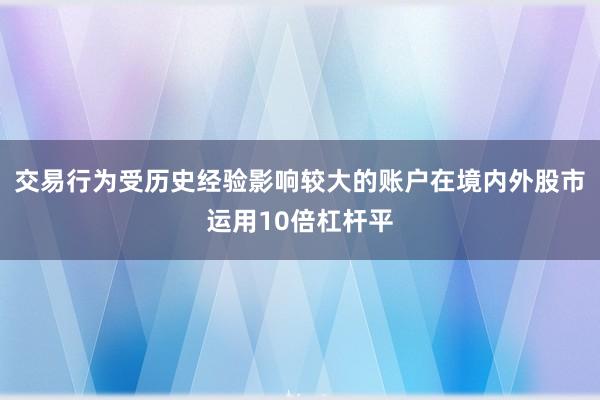 交易行为受历史经验影响较大的账户在境内外股市运用10倍杠杆平