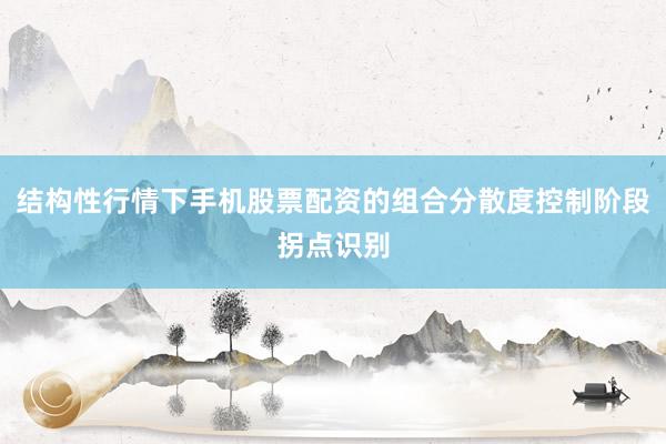 结构性行情下手机股票配资的组合分散度控制阶段拐点识别